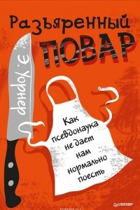 Книга Разъяренный повар. Как псевдонаука не дает вам нормально поесть