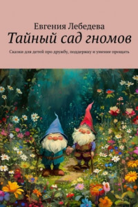 Книга Тайный сад гномов. Сказки для детей про дружбу, поддержку и умение прощать