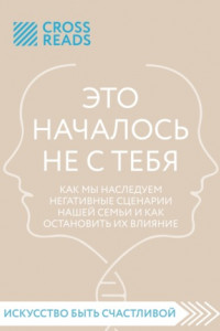 Книга Саммари книги «Это началось не с тебя. Как мы наследуем негативные сценарии нашей семьи и как остановить их влияние»