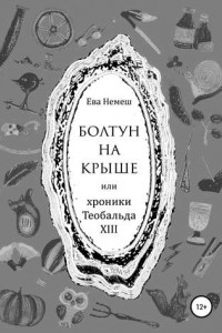 Книга Болтун на крыше, или Хроники Теобальда XIII