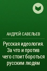 Книга Русская идеология. За что и против чего стоит бороться русским людям