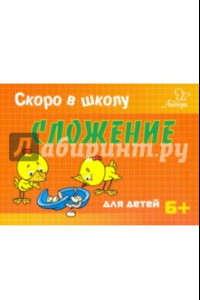 Книга Скоро в школу. Сложение для детей. 6+