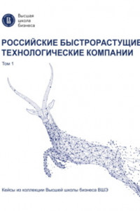 Книга Российские быстрорастущие технологические компании. Том 1. Кейсы из коллекции Высшей школы бизнеса ВШЭ