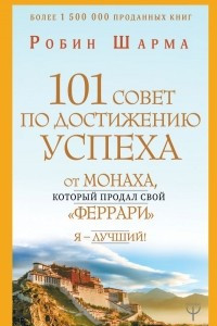 Книга 101 совет по достижению успеха от монаха, который продал свой «феррари». Я - Лучший!