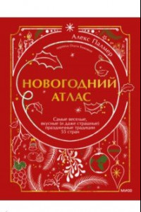 Книга Новогодний атлас. Самые веселые, вкусные (и даже страшные) праздничные традиции 55 стран