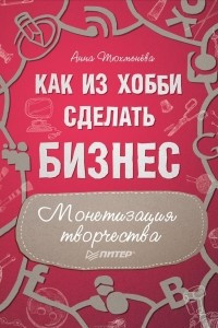 Книга Как из хобби сделать бизнес. Монетизация творчества