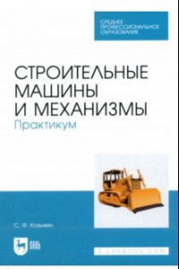 Книга Строительные машины и механизмы. Практикум. Учебное пособие для СПО