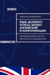 Книга Язык делового успеха: Бизнес-английский и коммуникации. Mastering Business English and Effective Communication