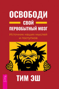 Книга Освободи свой первобытный мозг. Источник наших мыслей и поступков