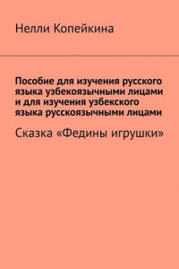 Книга Пособие для изучения русского языка узбекоязычными лицами и для изучения узбекского языка русскоязычными лицами. Сказка «Федины игрушки»