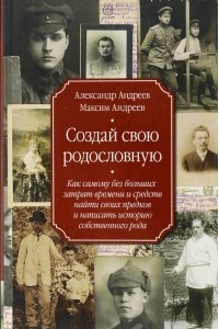 Книга Создай свою родословную. Как самому без больших затрат времени и средств найти своих предков и написать историю собственного рода