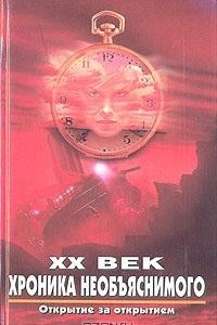 Книга XX век: Хроника необъяснимого. Открытие за открытием