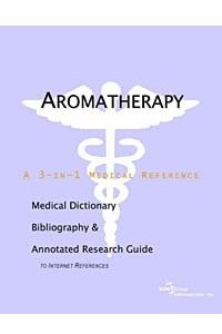 Книга Aromatherapy - A Medical Dictionary Bibliography and Annotated Research Guide to Internet References