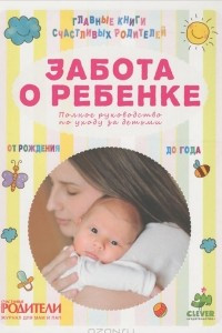 Книга Забота о ребенке. Полное руководство по уходу за детьми