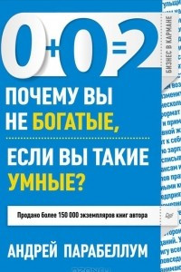 Книга 0+0=2 Почему вы не богатые, если вы такие умные?