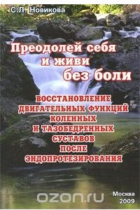 Книга Преодолей себя и живи без боли. Восстановление двигательных функций коленных и тазобедренных суставов после эндопротезирования