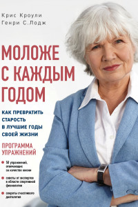 Книга Моложе с каждым годом: как превратить старость в лучшие годы своей жизни