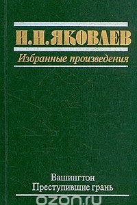 Книга Н. Н. Яковлев. Избранные произведения. В трех книгах. Книга 1. Вашингтон. Преступившие грань