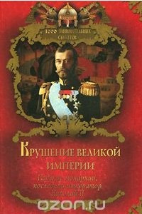 Книга Крушение великой империи. Падение монархии, последний император Николай II