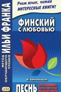 Книга Финский с любовью. Й. Линнанкоски. Песнь об огненно-красном цветке = Johannes Linnankoski. Laulu tulipunaisesta kukasta