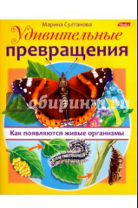 Книга Удивительные превращения. Как появляются живые организмы