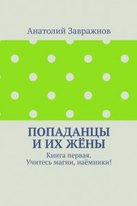 Книга Попаданцы и их жёны. Книга первая. Учитесь магии, наёмники!