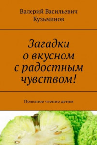 Книга Загадки о вкусном с радостным чувством! Полезное чтение детям