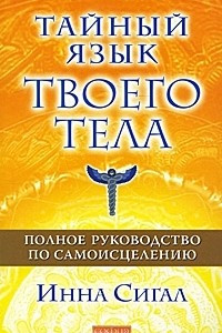 Книга Тайный язык твоего тела. Полное руководство по самоисцелению