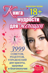 Книга Книга мудрости для женщин. 3999 советов, рецептов, упражнений для красоты, здоровья и благополучия