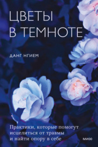 Книга Цветы в темноте. Практики, которые помогут исцелиться от травмы и найти опору в себе