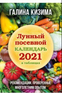 Книга Лунный посевной календарь 2021 в таблицах. Рекомендации, проверенные многолетним опытом