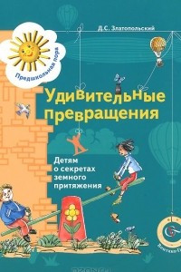 Книга Удивительные превращения. Детям о секретах земного притяжения. Рабочая тетрадь для детей 5-6 лет