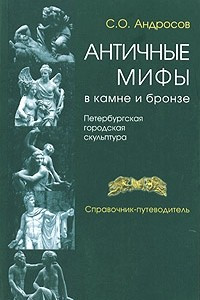 Книга Античные мифы в камне и бронзе. Петербургская городская скульптура. Справочник-путеводитель