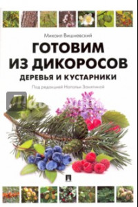 Книга Готовим из дикоросов. Деревья и кустарники