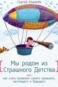 Книга Мы родом из Страшного Детства  или как стать хозяином своего прошлого, настоящего и будущего