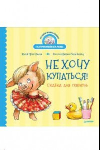 Книга Не хочу купаться! Сказка для грязнуль