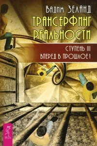 Книга Трансерфинг реальности. Ступень 3. Вперед в прошлое!