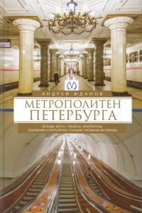 Книга Метрополитен Петербурга. Легенды метро, проекты, архитекторы, художники и скульпторы, станции, наземные вестибюли