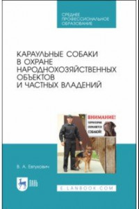 Книга Караульные собаки в охране народнохозяйственных объектов и частных владений. Учебное пособие для СПО