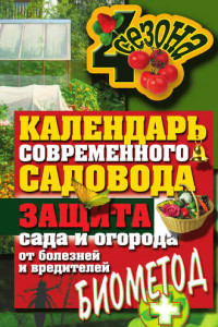 Книга Календарь современного садовода. Защита сада и огорода от болезней и вредителей: биометод