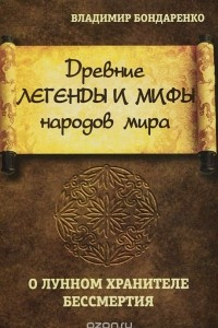 Книга Древние легенды и мифы народов мира. О лунном хранителе бессмертия