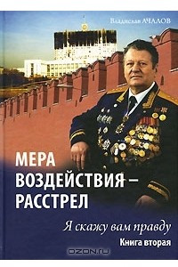 Книга Мера воздействия - расстрел. Книга 2. Я скажу вам правду