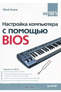 Книга Настройка компьютера с помощью BIOS на 100%