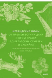 Книга Ирландские мифы. От племен богини Дану и Кром Круаха до кельтских сумерек и Самайна