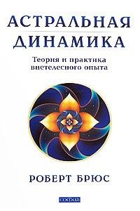 Книга Астральная динамика. Теория и практика внетелесного опыта