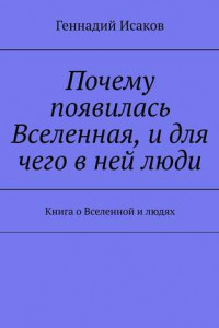 Книга Почему появилась Вселенная, и для чего в ней люди. Книга о Вселенной и людях