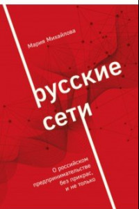 Книга Русские сети. О российском предпринимательстве без прекрас, и не только