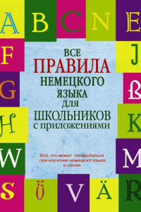 Книга Все правила немецкого языка для школьников с приложениями