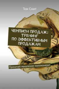 Книга Чемпион продаж: тренинг по эффективным продажам. Прокачай мышление миллионера!