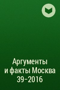 Книга Аргументы и факты Москва 39-2016